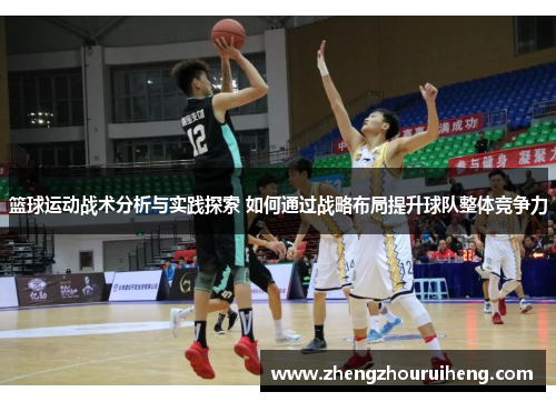 篮球运动战术分析与实践探索 如何通过战略布局提升球队整体竞争力